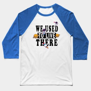 we used to live there funny astronaut in space mars Baseball T-Shirt